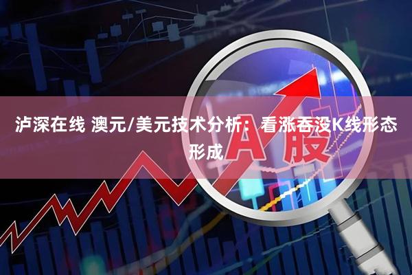 泸深在线 澳元/美元技术分析：看涨吞没K线形态形成