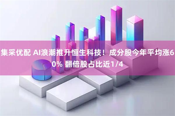 集采优配 AI浪潮推升恒生科技！成分股今年平均涨60% 翻倍股占比近1/4