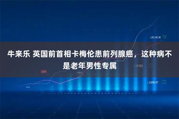 牛来乐 英国前首相卡梅伦患前列腺癌，这种病不是老年男性专属