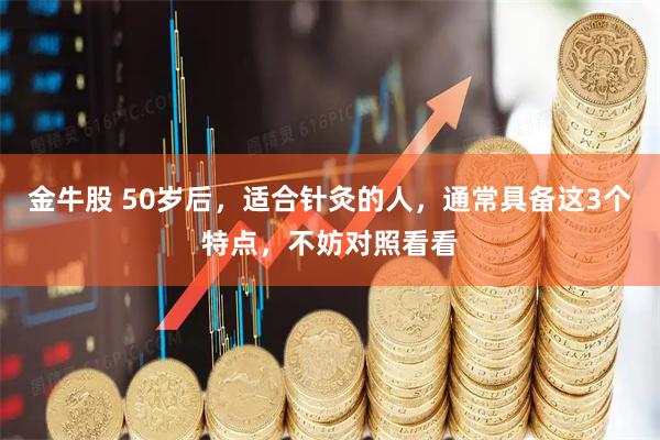 金牛股 50岁后，适合针灸的人，通常具备这3个特点，不妨对照看看