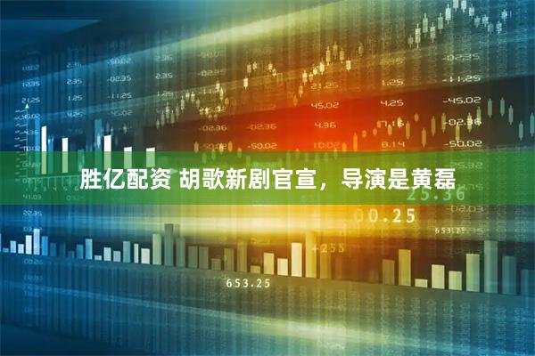 胜亿配资 胡歌新剧官宣，导演是黄磊