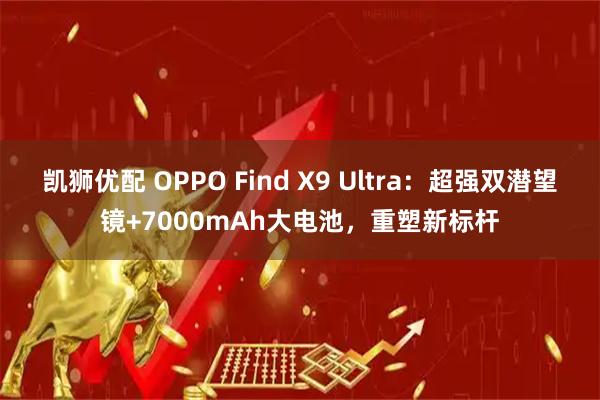 凯狮优配 OPPO Find X9 Ultra:超强双潜望镜+7000mAh大电池,重塑新标杆