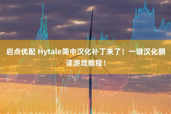 启点优配 Hytale简中汉化补丁来了！一键汉化翻译游戏教程！